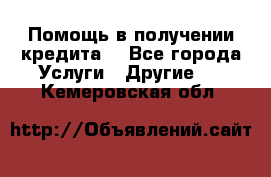 Помощь в получении кредита  - Все города Услуги » Другие   . Кемеровская обл.